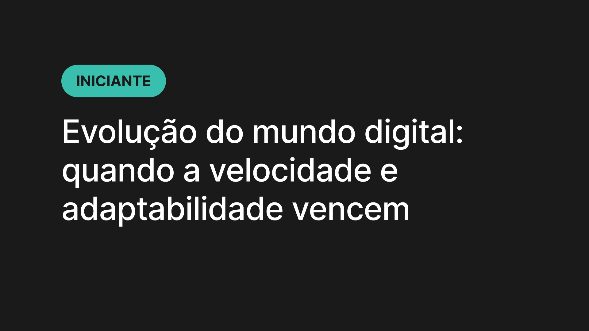Evolução do mundo digital: quando a velocidade e adaptabilidade vencem