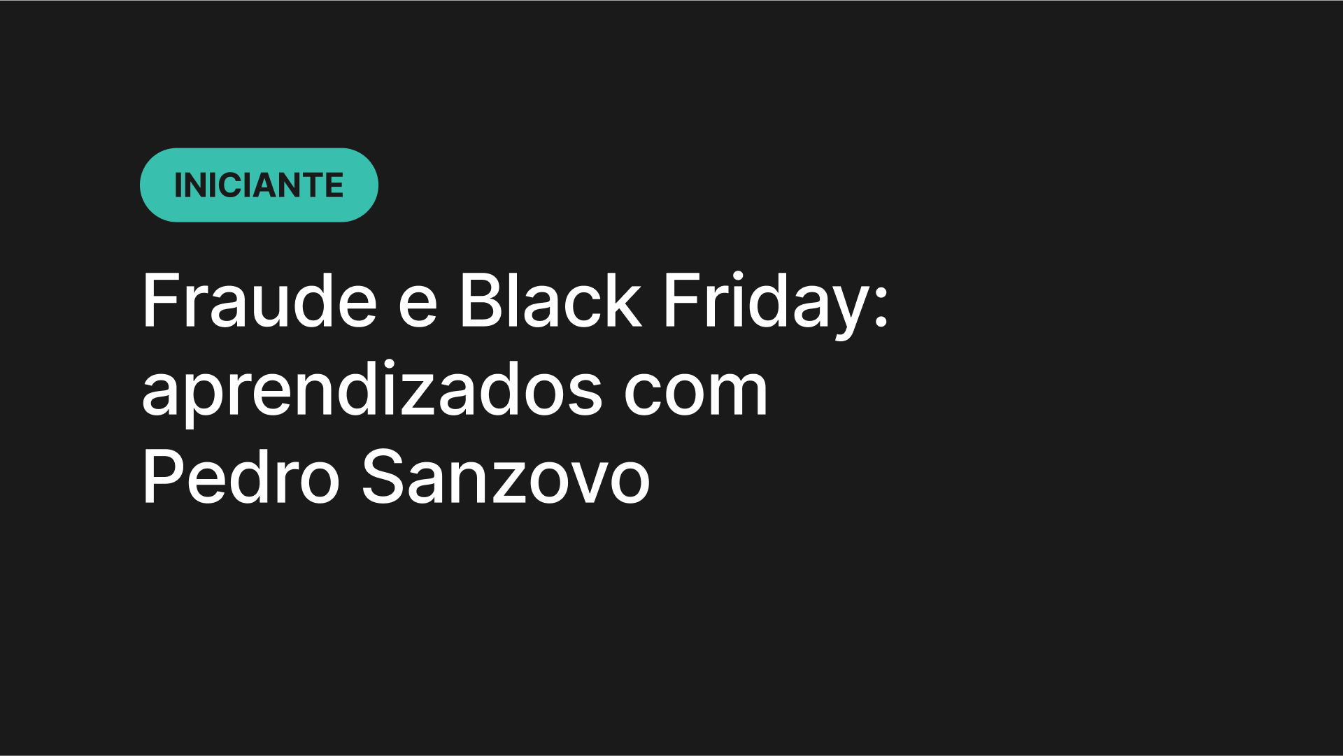 Fraude e Black Friday: aprendizados com Pedro Sanzovo