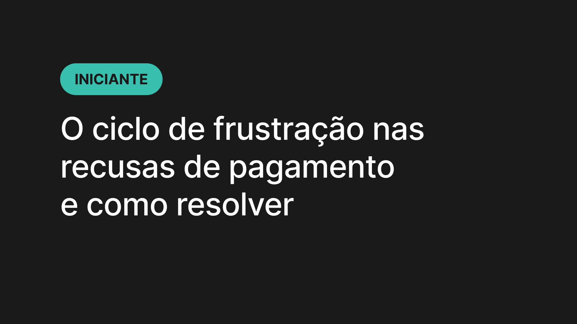 O ciclo de frustração nas recusas de pagamento e como resolver