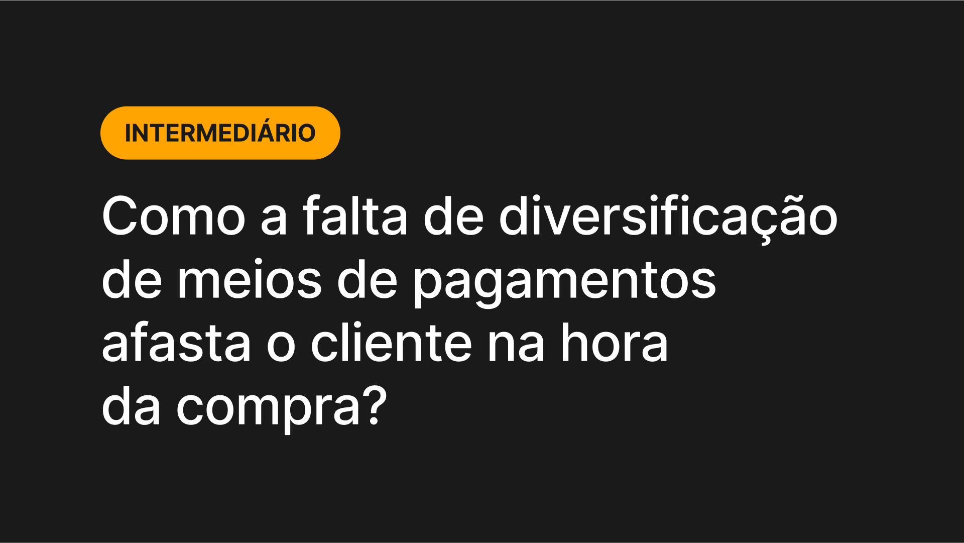 Como a falta de diversificação de meios de pagamentos afasta o cliente na hora da compra?